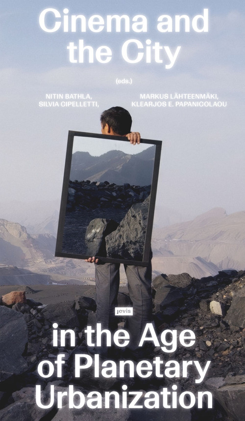 Cinema and the City in the Age of Planetary Urbanization by Nitin Bathla, Silvia Cipelletti, Markus Lähteenmäki, Klearjos Papanicolaou, 9783986121617