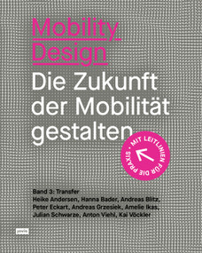 Mobility Design (Die Zukunft der Mobilität gestalten. Band 3: Transfer) (German Edition) by Heike Andersen, Hanna Bader, Andreas Blitz, Peter Eckart, Andreas Grzesiek, Amelie Ikas, Julian Schwarze, Anton Viehl, Kai Vöckler, 9783986121730
