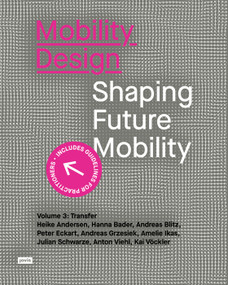 Mobility Design (Shaping Future Mobility. Volume 3: Transfer) by Heike Andersen, Hanna Bader, Andreas Blitz, Peter Eckart, Andreas Grzesiek, Amelie Ikas, Julian Schwarze, Anton Viehl, Kai Vöckler, 9783986121747