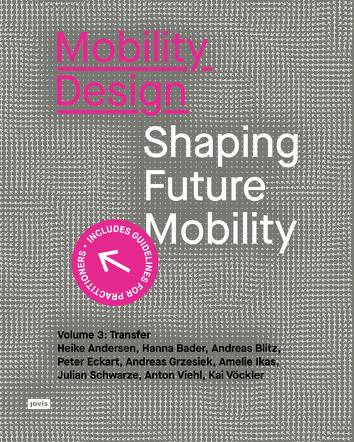 Mobility Design (Shaping Future Mobility. Volume 3: Transfer) by Heike Andersen, Hanna Bader, Andreas Blitz, Peter Eckart, Andreas Grzesiek, Amelie Ikas, Julian Schwarze, Anton Viehl, Kai Vöckler, 9783986121747