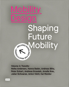 Mobility Design (Shaping Future Mobility. Volume 3: Transfer) by Heike Andersen, Hanna Bader, Andreas Blitz, Peter Eckart, Andreas Grzesiek, Amelie Ikas, Julian Schwarze, Anton Viehl, Kai Vöckler, 9783986121747