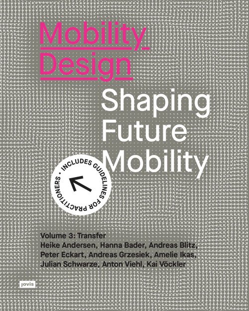 Mobility Design (Shaping Future Mobility. Volume 3: Transfer) by Heike Andersen, Hanna Bader, Andreas Blitz, Peter Eckart, Andreas Grzesiek, Amelie Ikas, Julian Schwarze, Anton Viehl, Kai Vöckler, 9783986121747