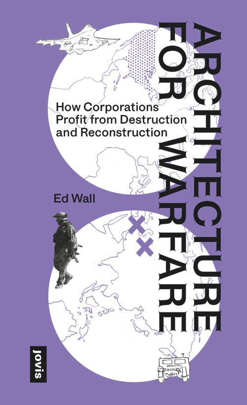 Architecture for Warfare (How Corporations Profit From Destruction and Reconstruction) by Ed Wall, 9783986122812