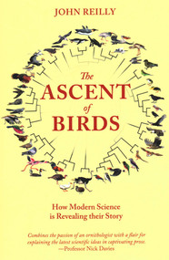 Ascent of Birds (How Modern Science Is Revealing Their Story) by John Reilly, 9781784272036