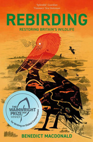 Rebirding: Winner of the Wainwright Prize for Writing on Global Conservation (Restoring Britain's Wildlife) by Benedict Macdonald, 9781784272197