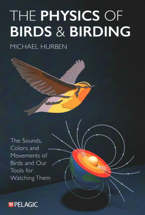 The Physics of Birds and Birding (The Sounds, Colors and Movements of Birds, and Our Tools for Watching Them) by Michael Hurben, 9781784273071
