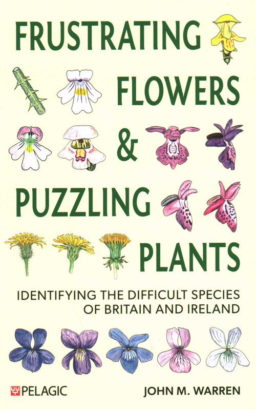Frustrating Flowers and Puzzling Plants (Identifying the difficult species of Britain and Ireland) by John M. Warren, 9781784273316
