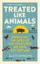Treated Like Animals (Improving the Lives of the Creatures We Own, Eat and Use) by Alick Simmons, 9781784273415