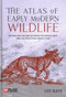 The Atlas of Early Modern Wildlife (Britain and Ireland between the Middle Ages and the Industrial Revolution) by Lee Raye, 9781784274078
