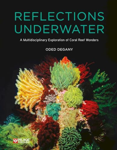 Reflections Underwater (A Multidisciplinary Exploration of Coral Reef Wonders) by Oded Degany, 9781784274139