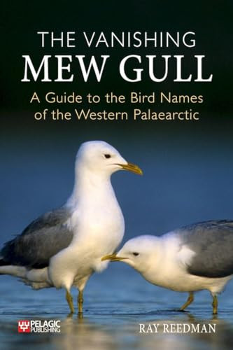 Vanishing Mew Gull (A Guide to the Bird Names of the Western Palaearctic) by Ray Reedman, 9781784274627