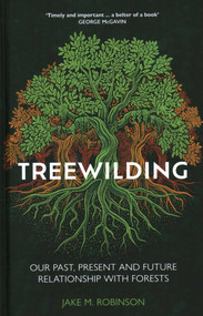 Treewilding (Our Past, Present and Future Relationship with Forests) by Jake Robinson, 9781784274801