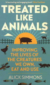 Treated Like Animals (Improving the Lives of the Creatures We Own, Eat and Use) - 9781784275389 by Alick Simmons, 9781784275389