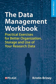 The Data Management Workbook (Practical Exercises for Better Organization, Storage and Use of Your Research Data) by Kristin Briney, 9781784275730