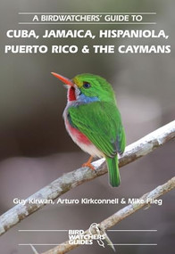 A Birdwatchers' Guide to Cuba, Jamaica, Hispaniola, Puerto Rico and the Caymans (Site Guide) by Guy Kirwan, Arturo Kirkconnell, Mike Flieg, 9781871104127