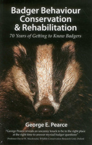 Badger Behaviour Conservation & Rehabilitation (70 Years of Getting to Know Badgers) by George E. Pearce, 9781907807046