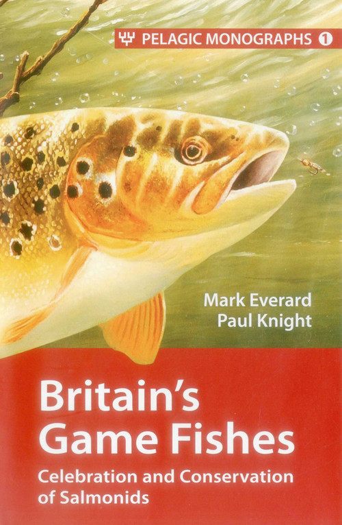 Britain's Game Fishes (Celebration and Conservation of Salmonids) by Mark Everard, Paul Knight, 9781907807350