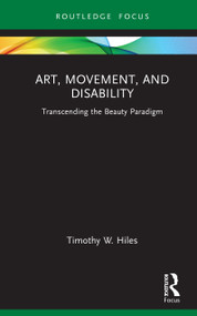Art, Movement, and Disability (Transcending the Beauty Paradigm) by Timothy W. Hiles, 9781032579610