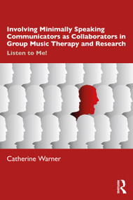 Involving Minimally Speaking Communicators as Collaborators in Group Music Therapy and Research (Listen to Me!) by Catherine Warner, 9781041134664