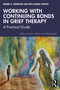 Working with Continuing Bonds in Grief Therapy (A Practical Guide) by Robert A. Neimeyer, Edith Maria Steffen, 9780367431396
