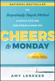 Cheers to Monday (The Surprisingly Simple Method to Lead and Live with Less Stress and More Joy) by Amy Leneker, 9781394388806
