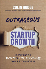 Outrageous Startup Growth (Uncovering the Secrets of User Psychology to Scale Your Success) by Colin Hodge, 9781394387335