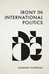 Irony in International Politics by Johanna Vuorelma, 9781399531788