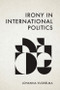 Irony in International Politics by Johanna Vuorelma, 9781399531788