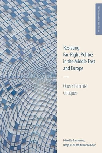 Resisting Far-Right Politics in the Middle East and Europe (Queer Feminist Critiques) by Tunay Altay, Nadje Al-Ali, Katharina Galor, 9781399526517
