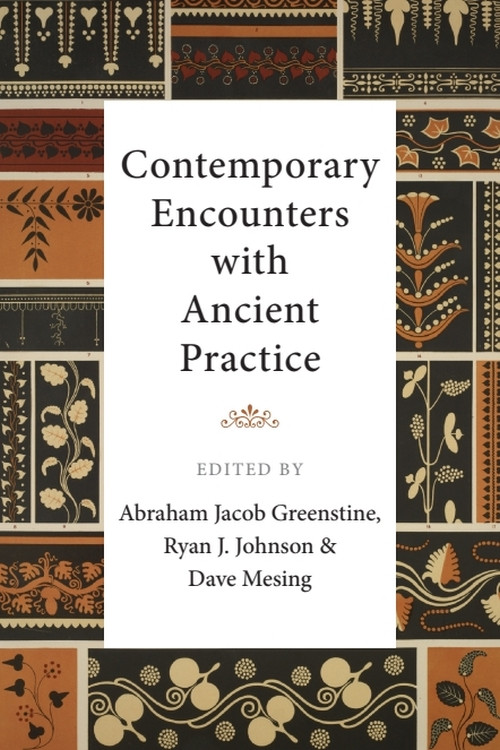 Contemporary Encounters with Ancient Practice by Abraham Jacob Greenstine, Ryan J. Johnson, Dave Mesing, 9781399505321