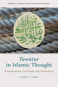 Tawātur in Islamic Thought (Transmission, Certitude and Orthodoxy) by Suheil Laher, 9781399510820