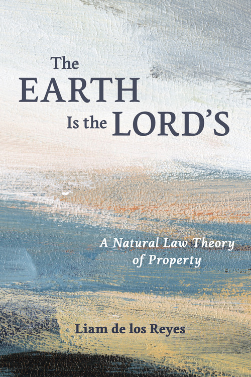 The Earth Is the Lord's (A Natural Law Theory of Property) by Liam de los Reyes, 9780802885203