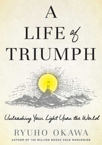 A Life of Triumph (Unleashing Your Light Upon the World) by Ryuho Okawa, 9781942125112
