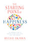 The Starting Point of Happiness (An Inspiring Guide to Positive Living with Faith, Love, and Courage) by Ryuho Okawa, 9781942125266