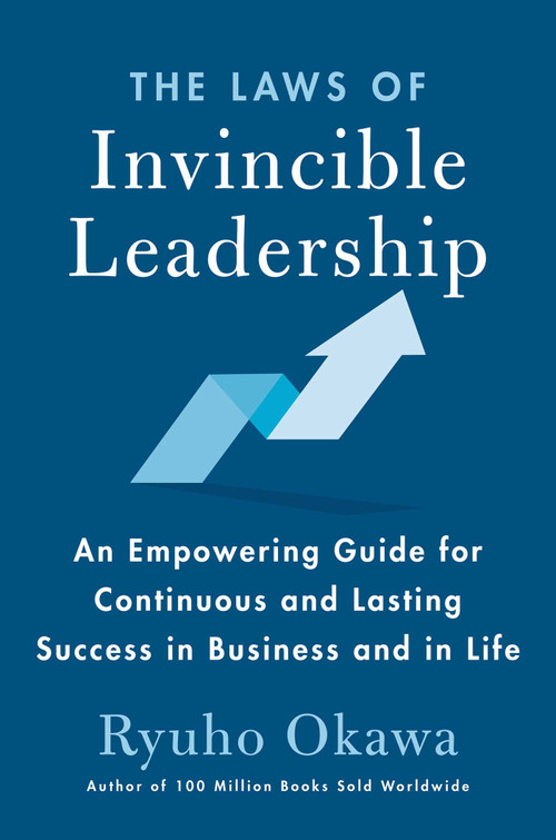 The Laws of Invincible Leadership (An Empowering Guide for Continuous and Lasting Success in Business and in Life) by Ryuho Okawa, 9781942125303