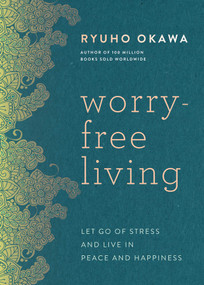 Worry-Free Living (Let Go of Stress and Live in Peace and Happiness) by Ryuho Okawa, 9781942125518