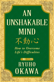 An Unshakable Mind (How to Overcome Life's Difficulties) by Ryuho Okawa, 9781942125914