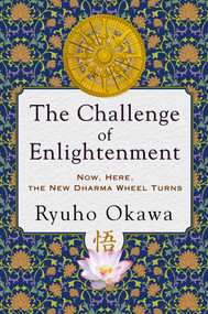 The Challenge of Enlightenment (Now, Here, the New Dharma Wheel Turns) by Ryuho Okawa, 9781942125921