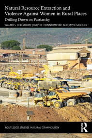 Natural Resource Extraction and Violence against Women in Rural Places (Drilling Down on Patriarchy) by Walter S. DeKeseredy, Joseph F. Donnermeyer, Jayne Mooney, 9781032953830