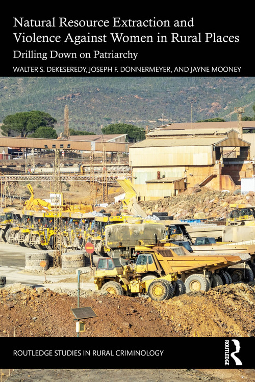 Natural Resource Extraction and Violence against Women in Rural Places (Drilling Down on Patriarchy) by Walter S. DeKeseredy, Joseph F. Donnermeyer, Jayne Mooney, 9781032953830