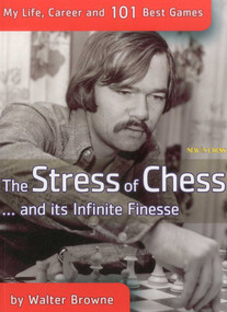 The Stress of Chess (My Life, Career and 101 Best Games) by Walter Browne, 9789056913823