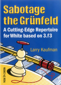 Sabotage the Grunfeld! (A Cutting-edge Repertoire for White based on 3.f3) by Larry Kaufmann, 9789056914400