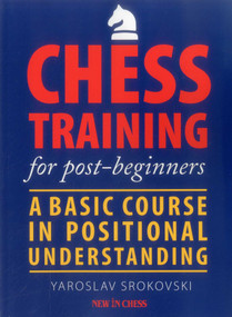 Chess Training for Post-beginners (A Basic Course in Positional Understanding) by Yaroslav Srokovski, 9789056914721
