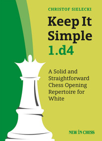 Keep It Simple 1.d4 (A Solid and Straightforward Chess Opening Repertoire for White) by Christof Sielecki Christof Sielecki, 9789056918675