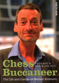 Chess Buccaneer (The Life and Games of Manuel Bosboom) by Peter Boel, Merijn van Delft, 9789056919818