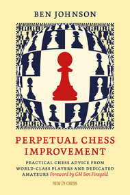 Perpetual Chess Improvement (Practical Chess Advice from World-Class Players and Dedicated Amateurs) by Ben Johnson, 9789083336541