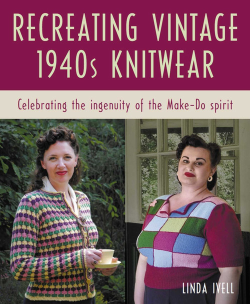Recreating Vintage 1940s Knitwear (Celebrating The Ingenuity of the Make-Do Spirit) by Linda Ivell, 9780719845062