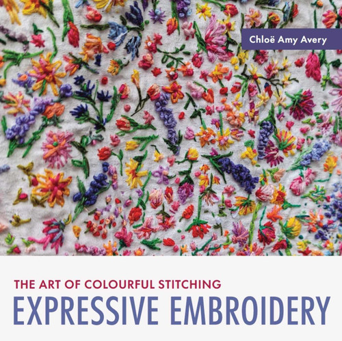 Expressive Embroidery (The Art of Colourful Stitching) by Chloe Amy Avery, 9780719845161