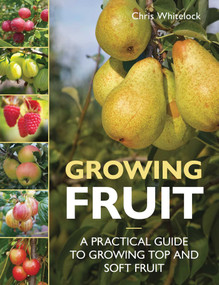 Growing Fruit (A Practical Guide to Growing Top and Soft Fruit) by Chris Whitelock, 9780719845390