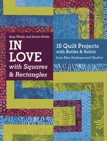 In Love with Squares & Rectangles (10 Quilt Projects with Batiks & Solids from Blue Underground Studios) by Amy Walsh, Janine Burke, 9781607056430